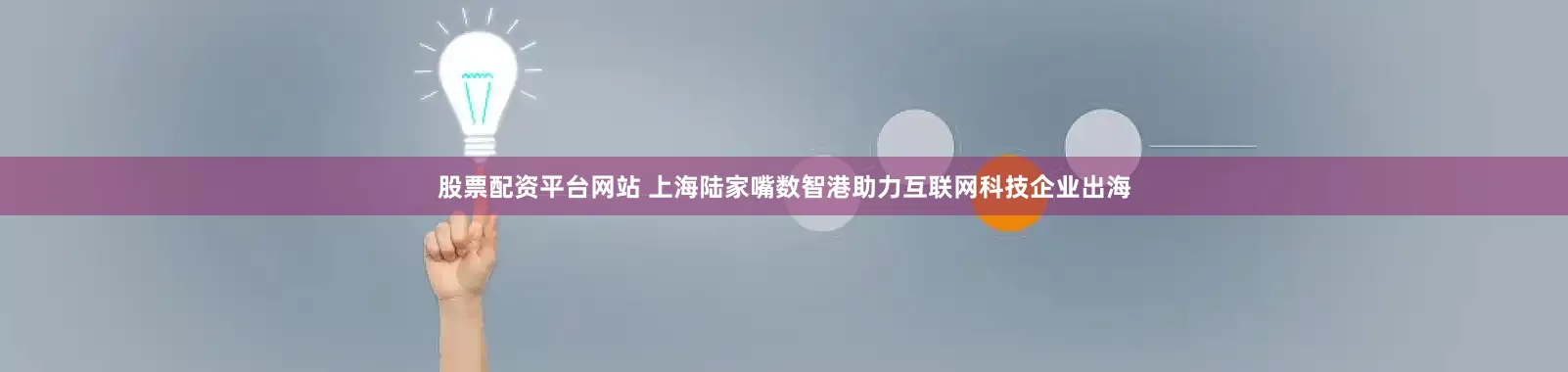 股票配资平台网站 上海陆家嘴数智港助力互联网科技企业出海